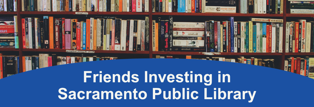 A photo of stacks of books on shelves with the words 'friends investing in Sacramento Public library' on a blue background underneath